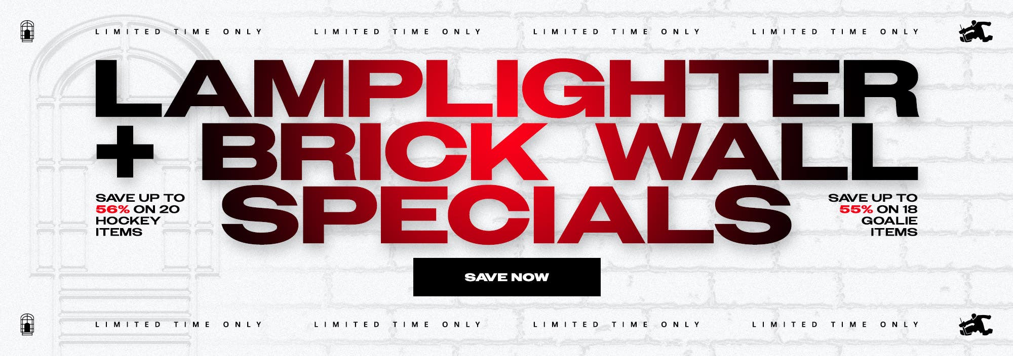 Limited time only. Lamplighter + Brick Wall Specials. Save up to 56% on 20 hockey items. Save up to 55% on 18 goalie items. Promo ends 1/27/26.