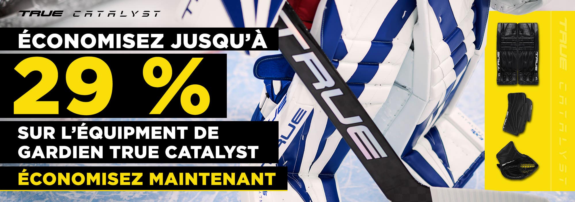 Économisez jusqu’à 29 % sur l’équipment de gardien True Catalyst