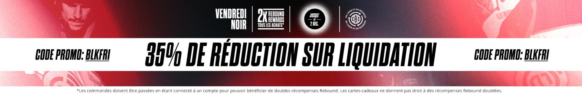 Vendredi Noir : 35 % de réduction sur liquidation. Jusqu'au 2 décembre. Code promo : BLKFRI.