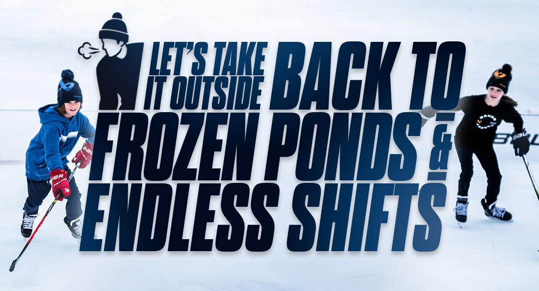 Let's take it outside. Back to frozen ponds and endless shifts.