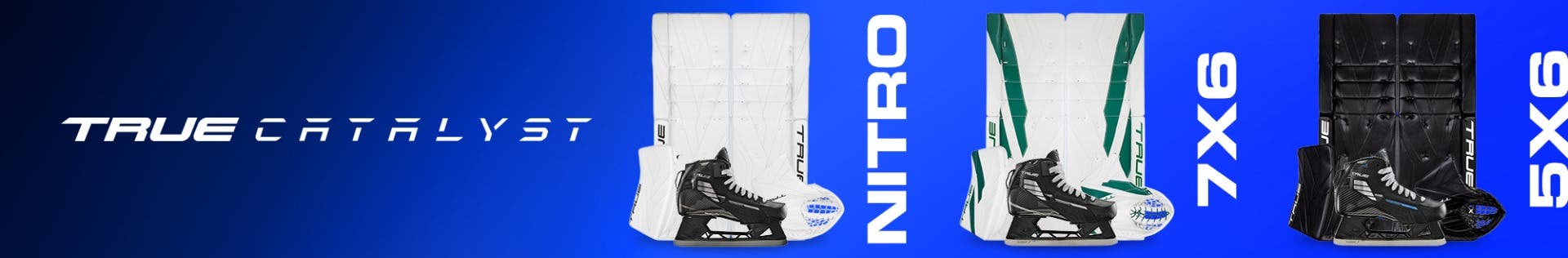 True Catalyst Goalie Equipment. Nitro, 7X6, and 5X6.
